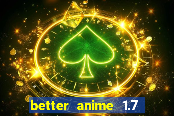 better anime 1.7 apk download