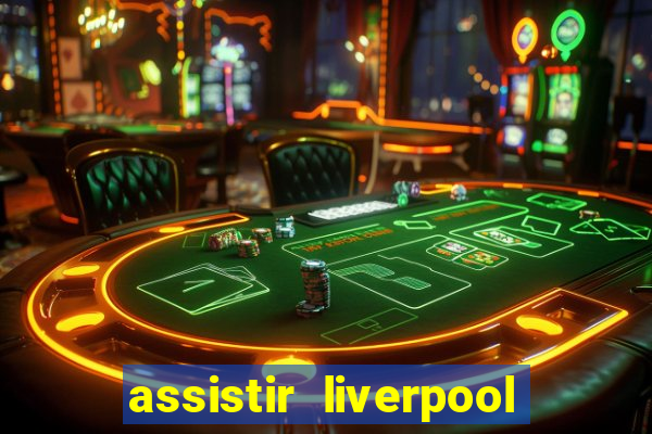 assistir liverpool ao vivo futemax