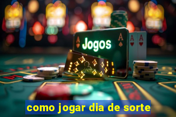 como jogar dia de sorte