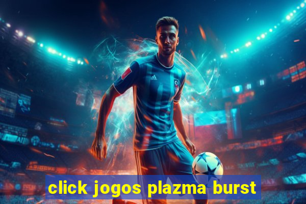 click jogos plazma burst