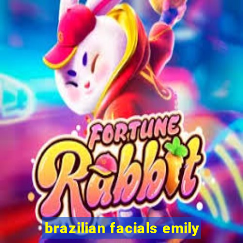 brazilian facials emily