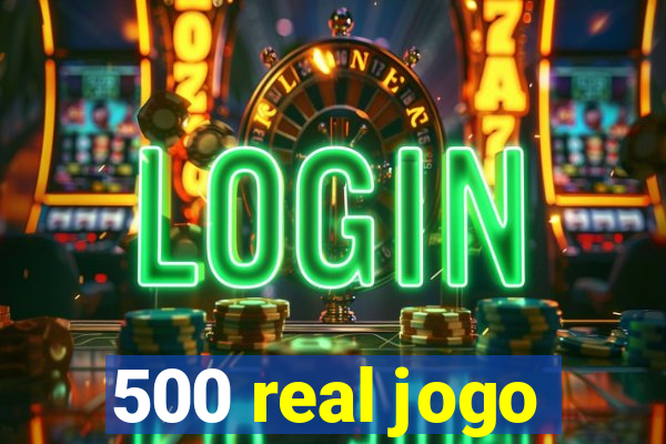 500 real jogo