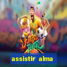 assistir alma gêmea online grátis