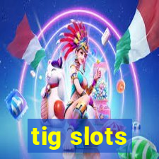 tig slots