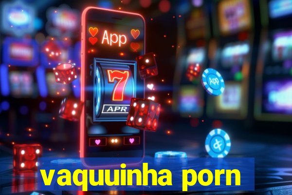 vaquuinha porn