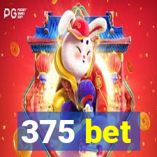 375 bet