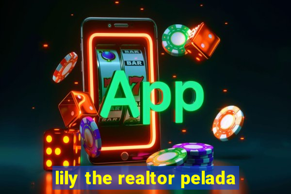 lily the realtor pelada