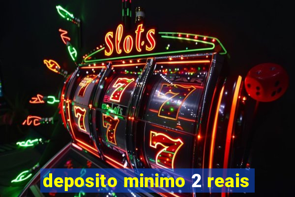 deposito minimo 2 reais