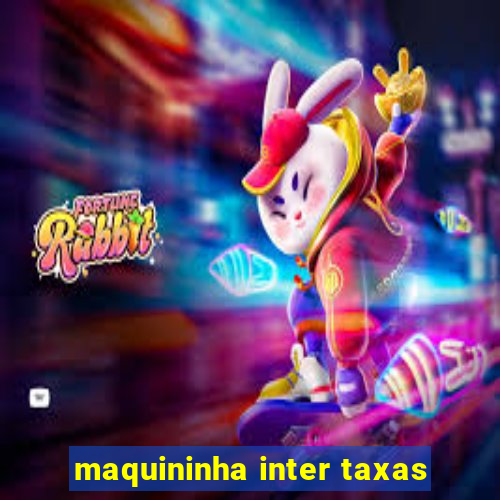 maquininha inter taxas