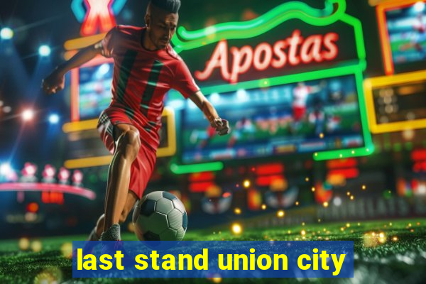 last stand union city