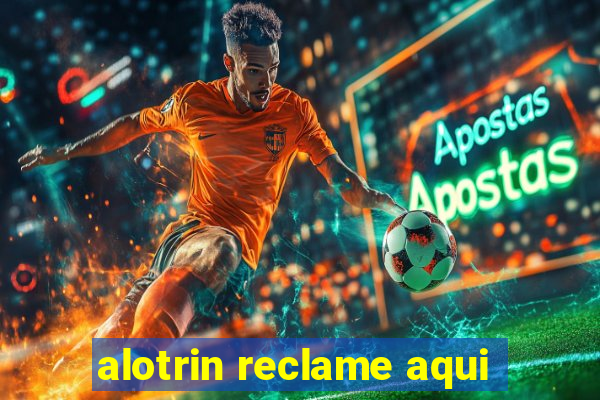 alotrin reclame aqui