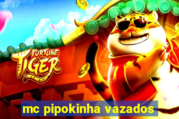 mc pipokinha vazados