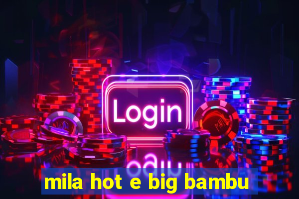 mila hot e big bambu