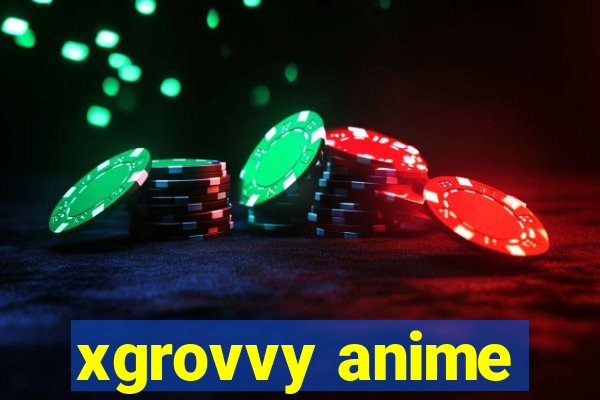 xgrovvy anime