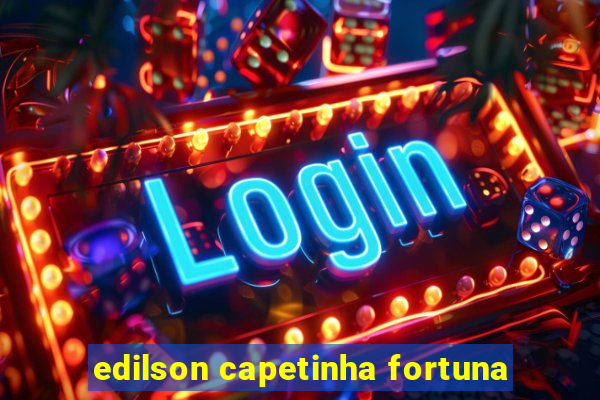 edilson capetinha fortuna