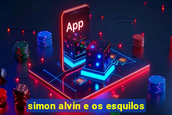 simon alvin e os esquilos