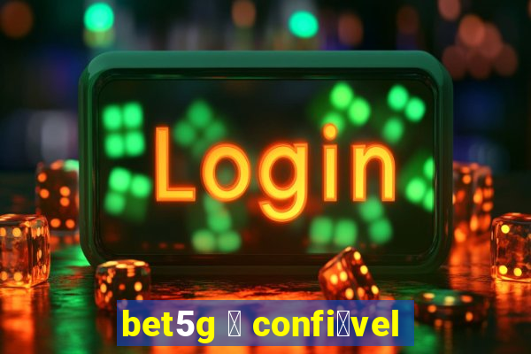 bet5g 茅 confi谩vel