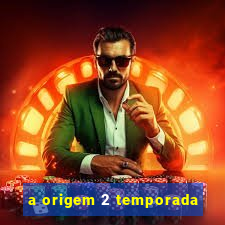 a origem 2 temporada