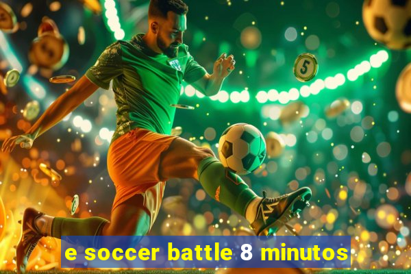 e soccer battle 8 minutos