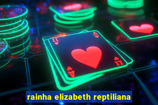 rainha elizabeth reptiliana