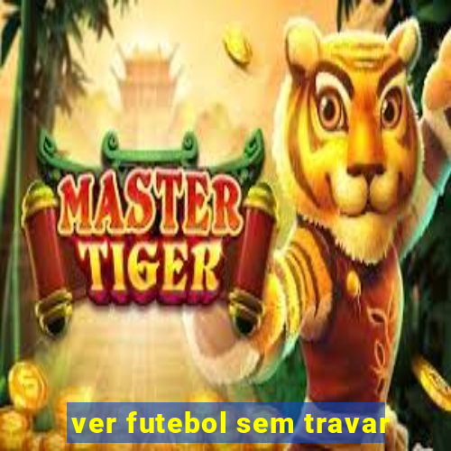 ver futebol sem travar