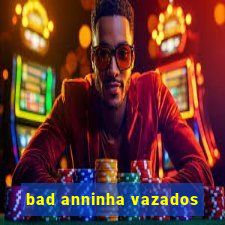 bad anninha vazados