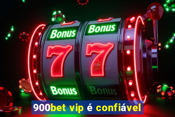 900bet vip é confiável