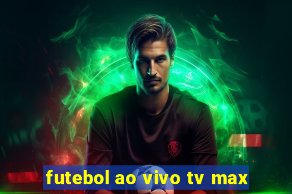 futebol ao vivo tv max