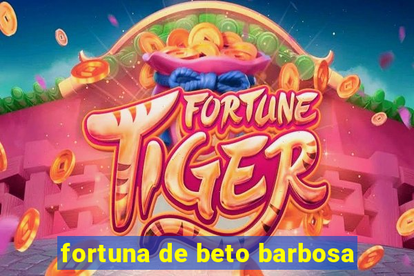 fortuna de beto barbosa