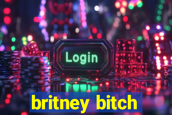 britney bitch