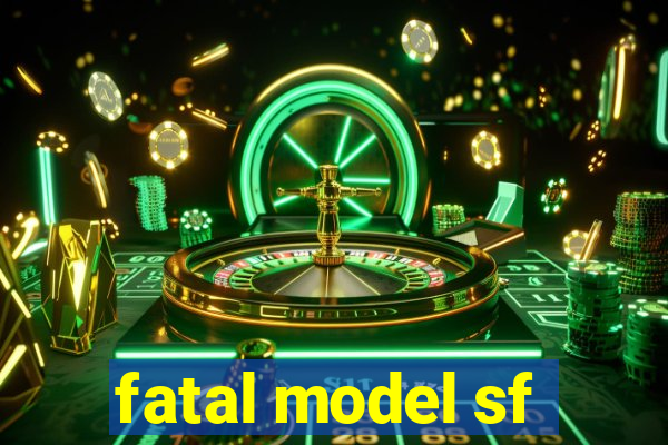 fatal model sf