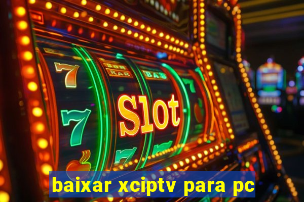 baixar xciptv para pc