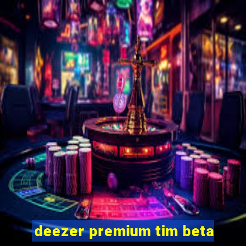 deezer premium tim beta