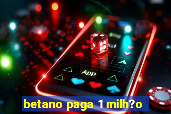 betano paga 1 milh?o