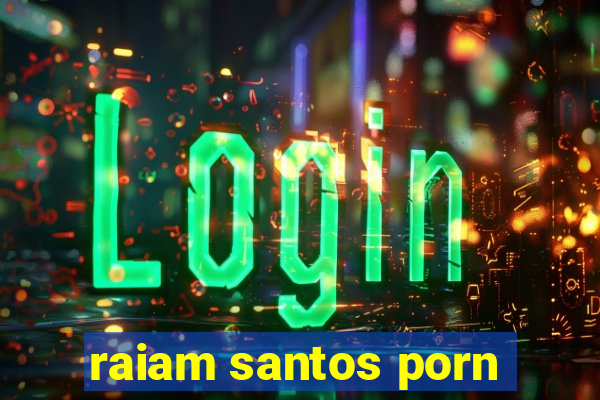 raiam santos porn