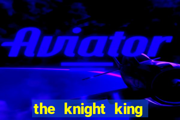 the knight king who returned with a god ler