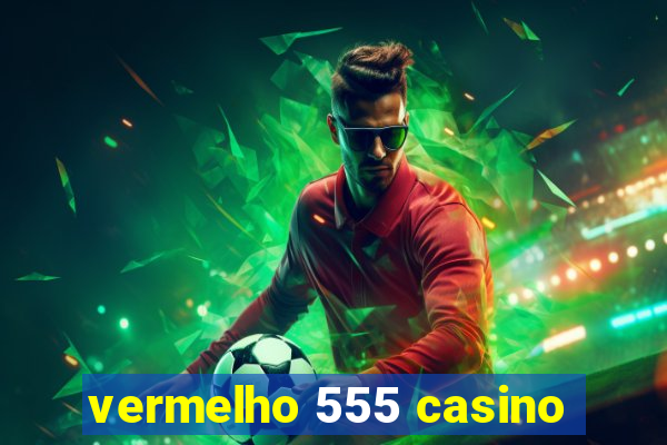 vermelho 555 casino