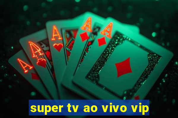 super tv ao vivo vip