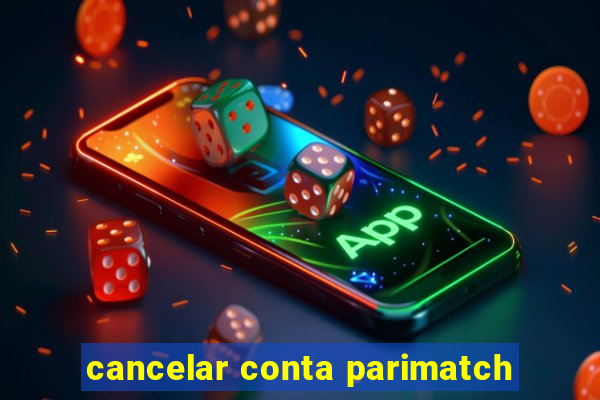 cancelar conta parimatch