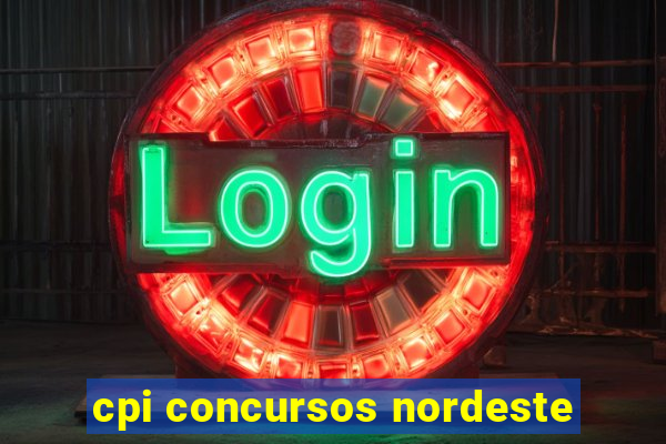 cpi concursos nordeste