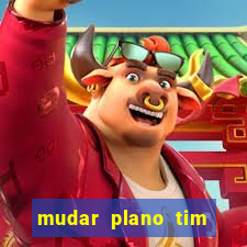 mudar plano tim mais barato