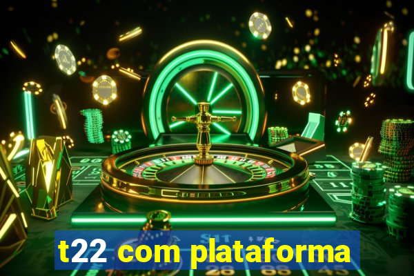 t22 com plataforma