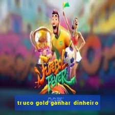 truco gold ganhar dinheiro