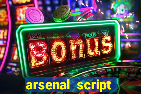 arsenal script pastebin 2022