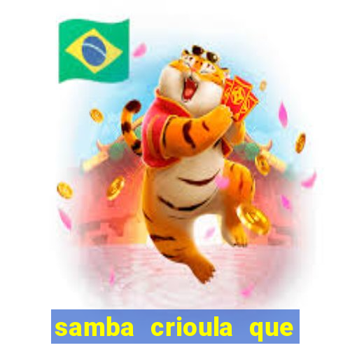 samba crioula que vem da bahia