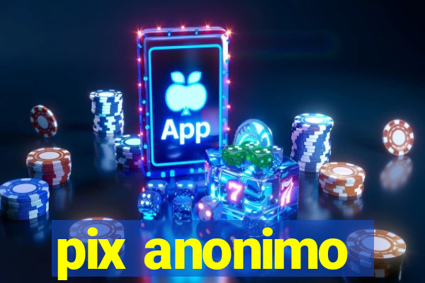 pix anonimo