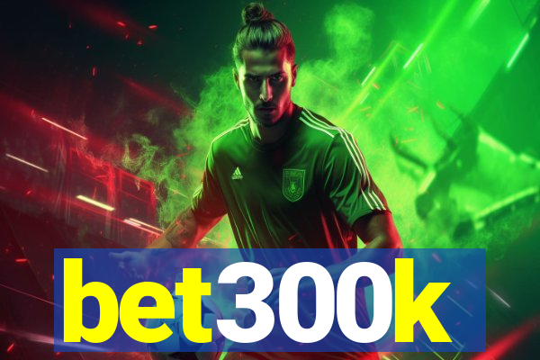 bet300k