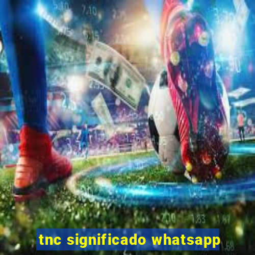 tnc significado whatsapp