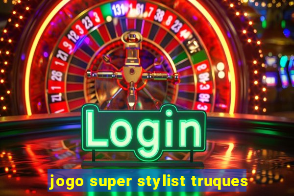 jogo super stylist truques