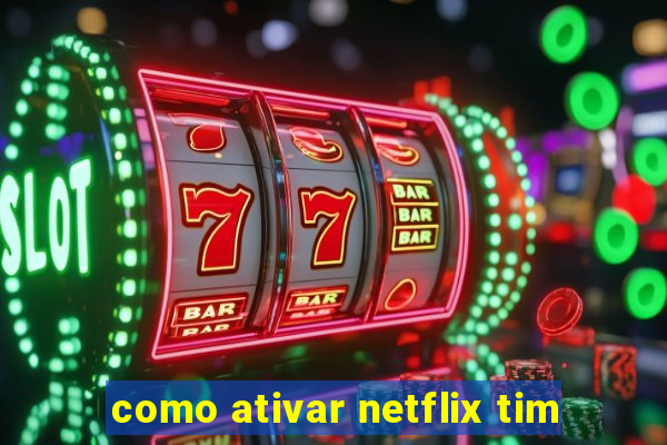 como ativar netflix tim